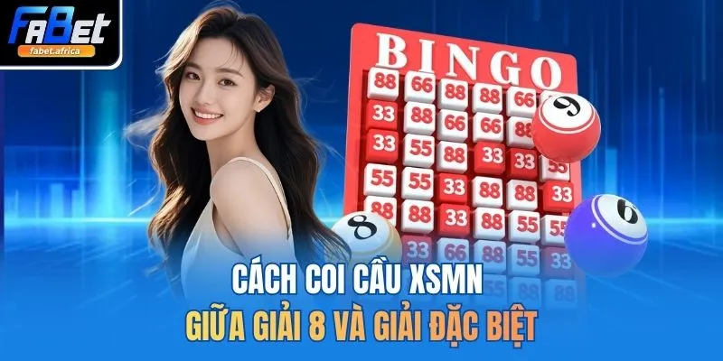 Cách coi cầu XSMN giữa giải 8 và giải đặc biệt 