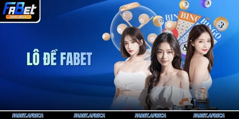 Lô Đề FABET - Sảnh Cược Xổ Số Uy Tín Tỷ Lệ Thưởng 1 Ăn 99
