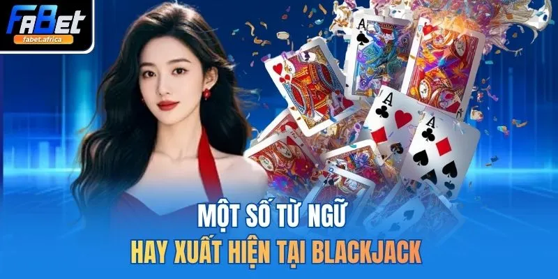 Một số từ ngữ hay xuất hiện tại Blackjack