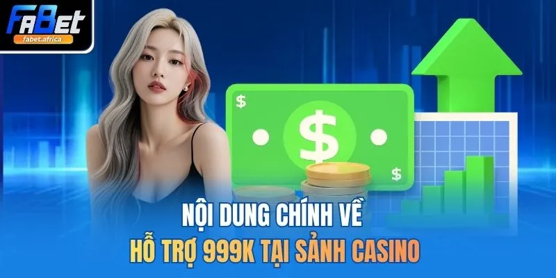 Nội dung chính về hỗ trợ 999K tại sảnh casino