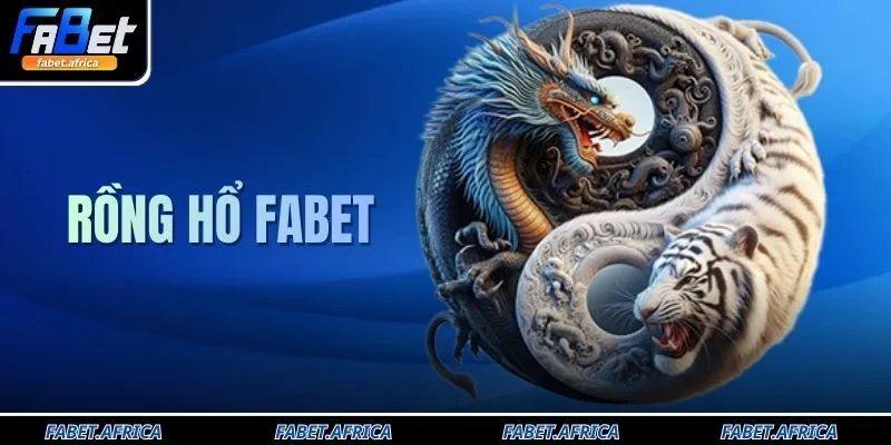 Rồng Hổ FABET Sảnh Đấu Cân Não Với Tỷ Lệ Trả Thưởng Tốt