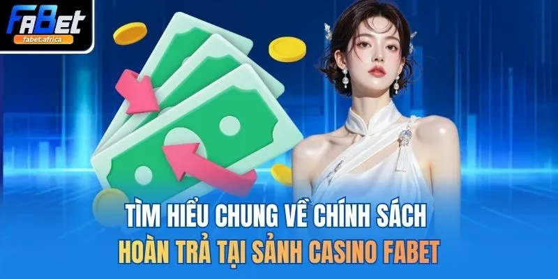 Tìm hiểu chung về chính sách hoàn trả tại sảnh casino FABET