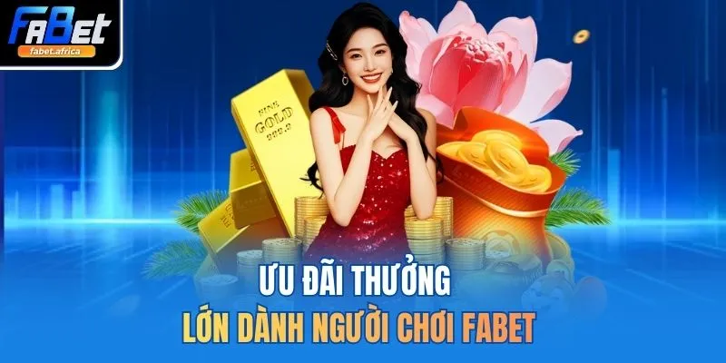 Ưu đãi thưởng lớn dành người chơi FABET