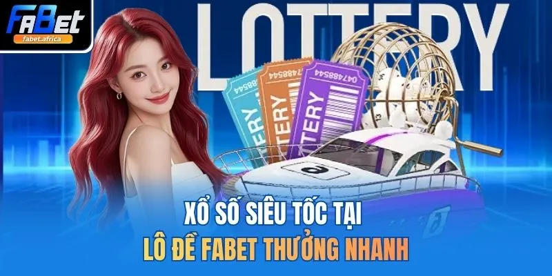 Xổ số siêu tốc tại lô đề FABET thưởng nhanh